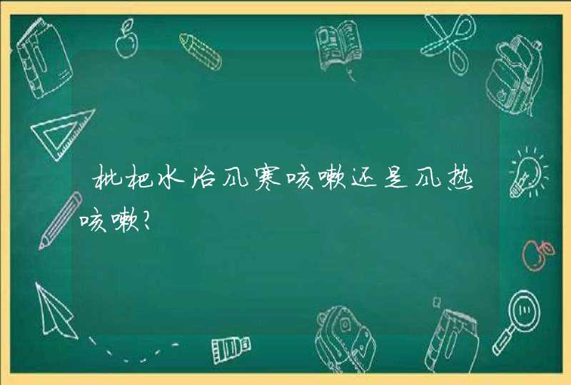 枇杷水治风寒咳嗽还是风热咳嗽？,第1张