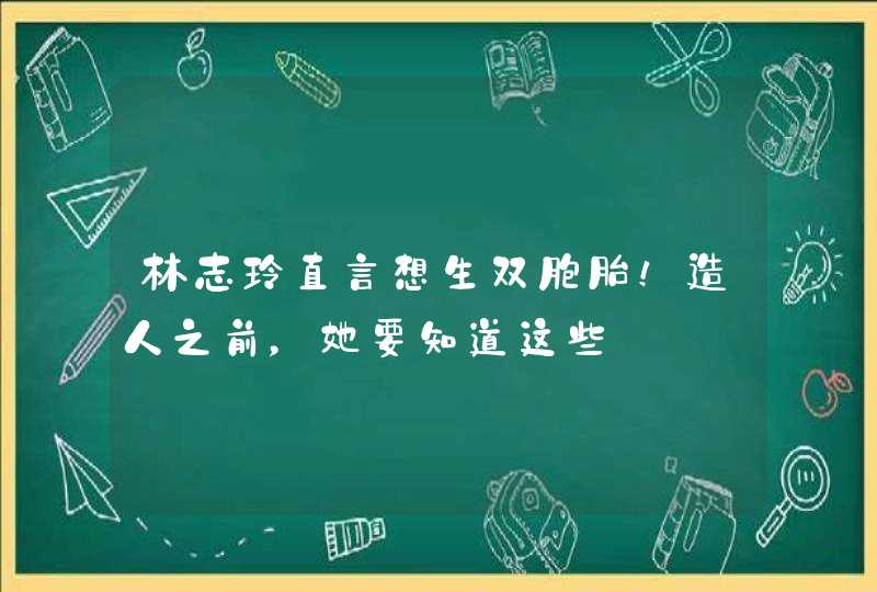 林志玲直言想生双胞胎！造人之前，她要知道这些,第1张