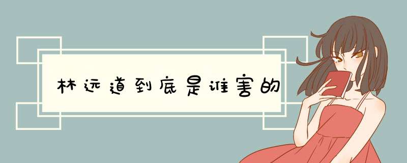 林远道到底是谁害的,第1张