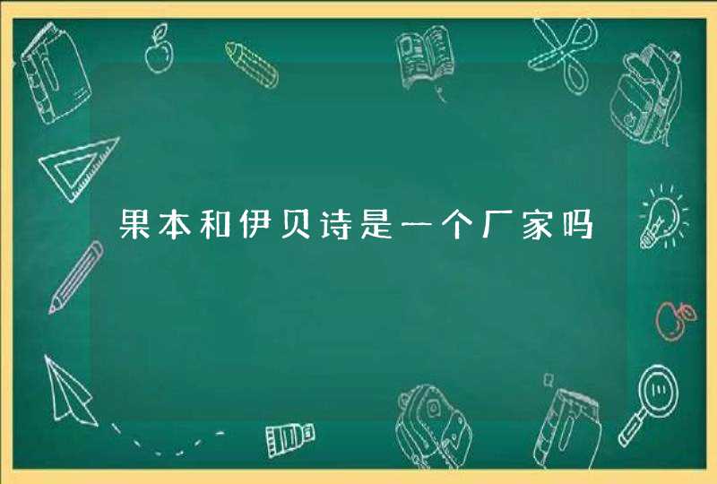 果本和伊贝诗是一个厂家吗,第1张