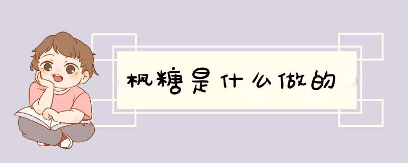 枫糖是什么做的,第1张 枫糖是什么做的,第1张