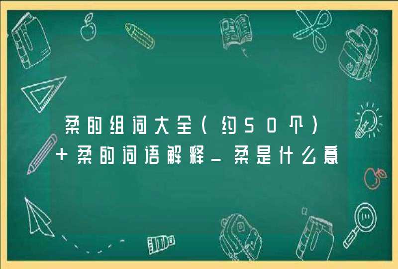 柔的组词大全（约50个） 柔的词语解释_柔是什么意思？,第1张