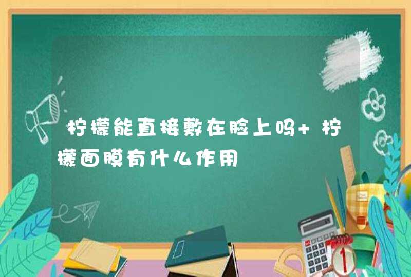 柠檬能直接敷在脸上吗 柠檬面膜有什么作用,第1张