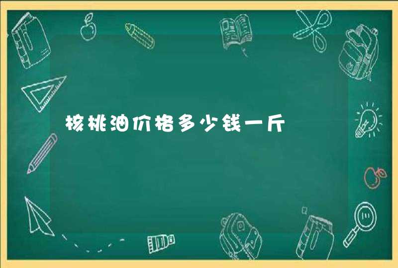 核桃油价格多少钱一斤,第1张