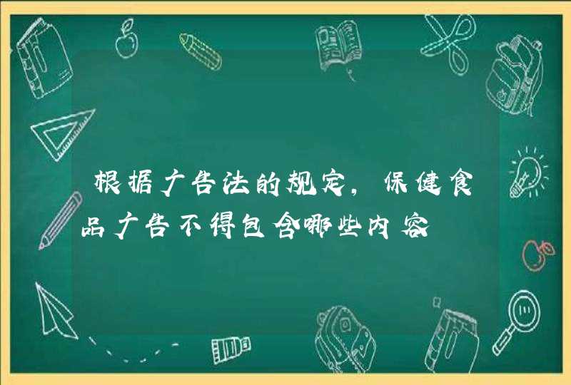 根据广告法的规定，保健食品广告不得包含哪些内容,第1张