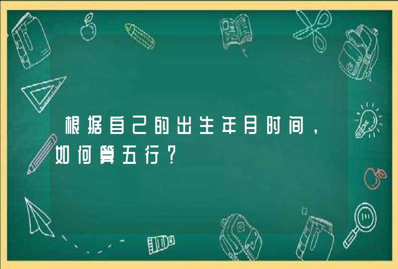 根据自己的出生年月时间，如何算五行？,第1张