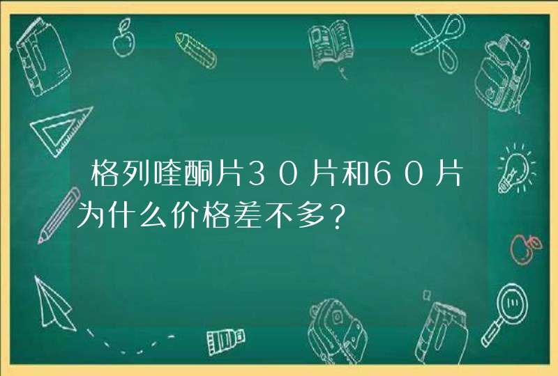 格列喹酮片30片和60片为什么价格差不多？,第1张