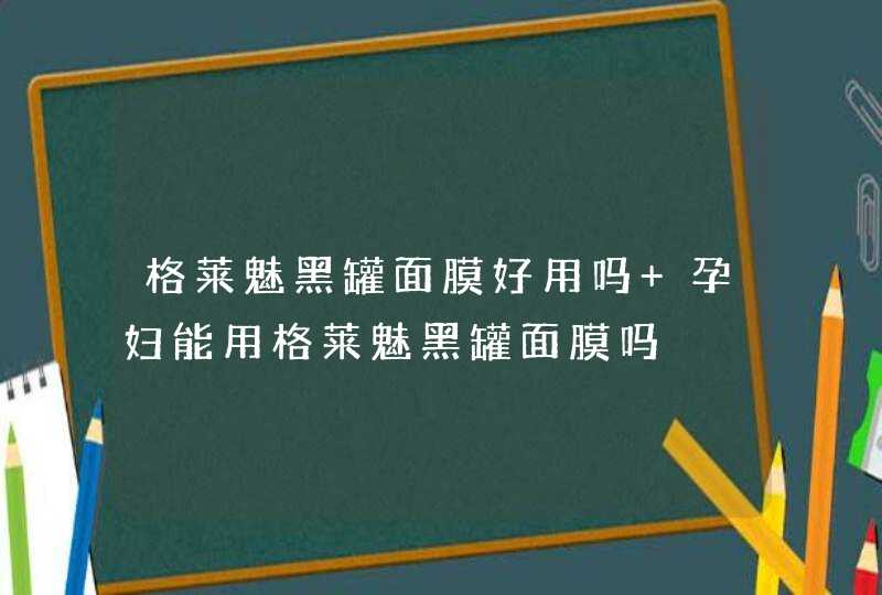 格莱魅黑罐面膜好用吗 孕妇能用格莱魅黑罐面膜吗,第1张