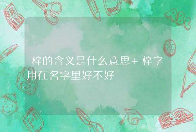 梓的含义是什么意思 梓字用在名字里好不好,第1张