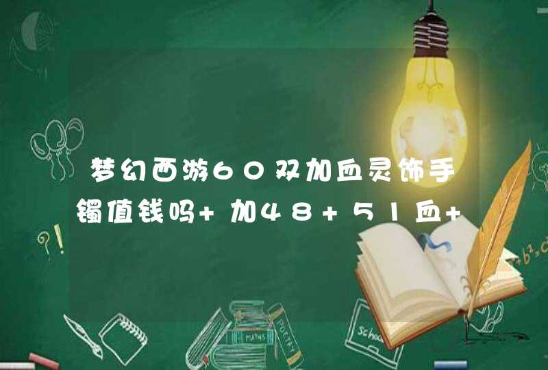 梦幻西游60双加血灵饰手镯值钱吗 加48 51血 加14 13抗封印,第1张