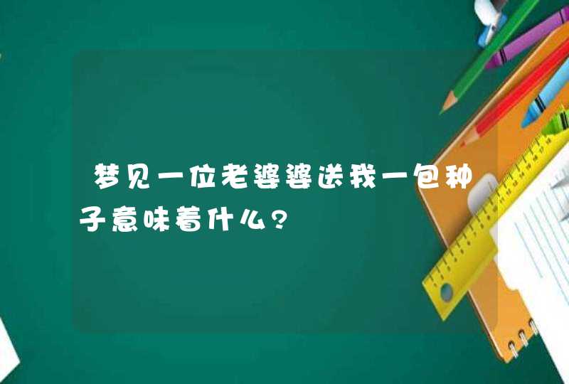 梦见一位老婆婆送我一包种子意味着什么?,第1张