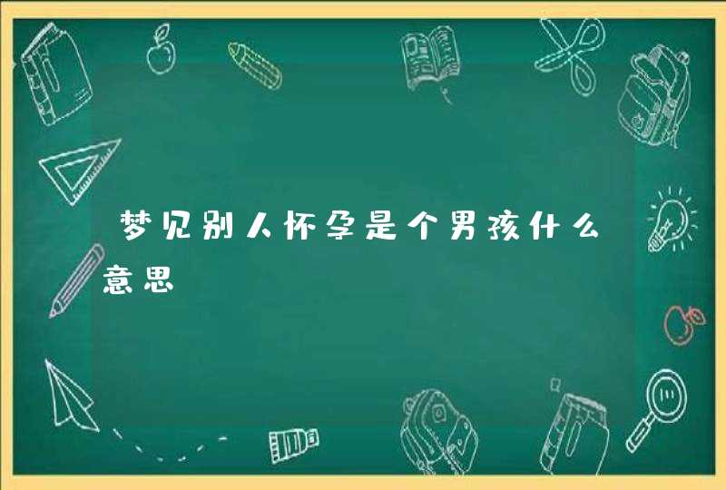 梦见别人怀孕是个男孩什么意思？,第1张