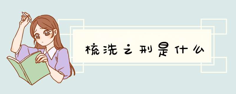 梳洗之刑是什么,第1张