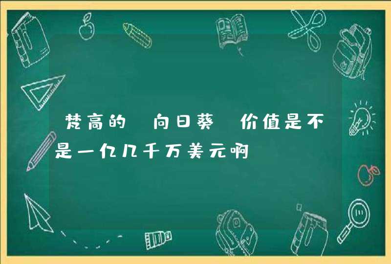 梵高的《向日葵》价值是不是一亿几千万美元啊,第1张