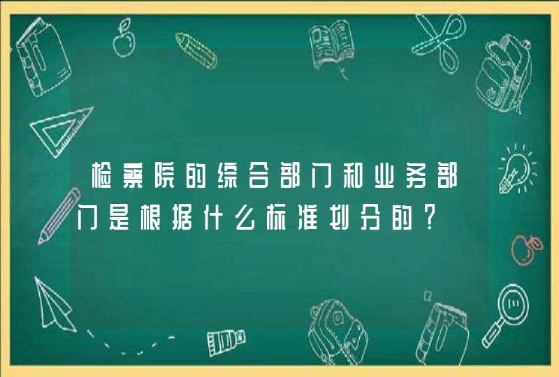 检察院的综合部门和业务部门是根据什么标准划分的？,第1张