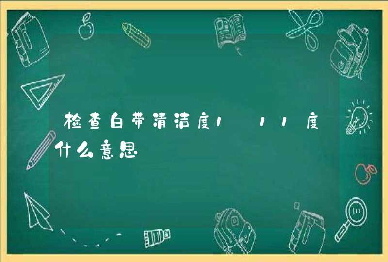 检查白带清洁度1～11度什么意思,第1张