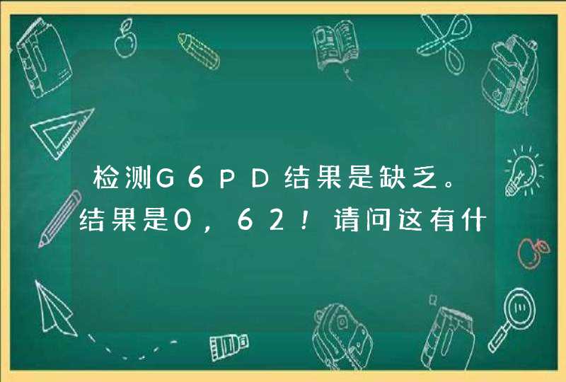 检测G6PD结果是缺乏。结果是0,62!请问这有什么影响的吗?,第1张