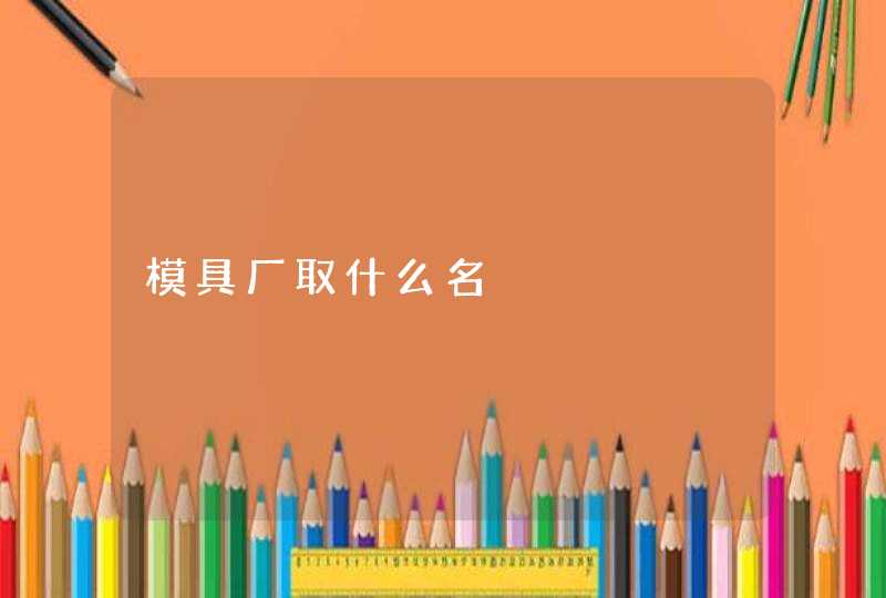 模具厂取什么名,第1张