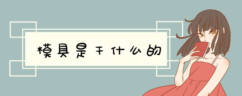 模具是干什么的,第1张