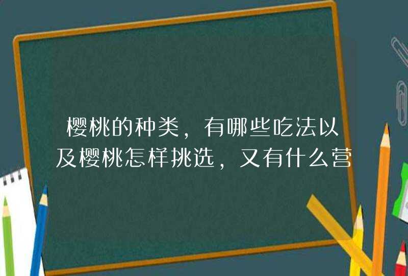 樱桃的种类，有哪些吃法以及樱桃怎样挑选，又有什么营养,第1张