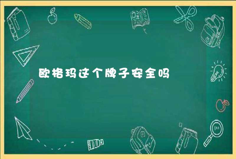 欧格玛这个牌子安全吗,第1张