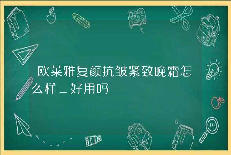 欧莱雅复颜抗皱紧致晚霜怎么样_好用吗,第1张