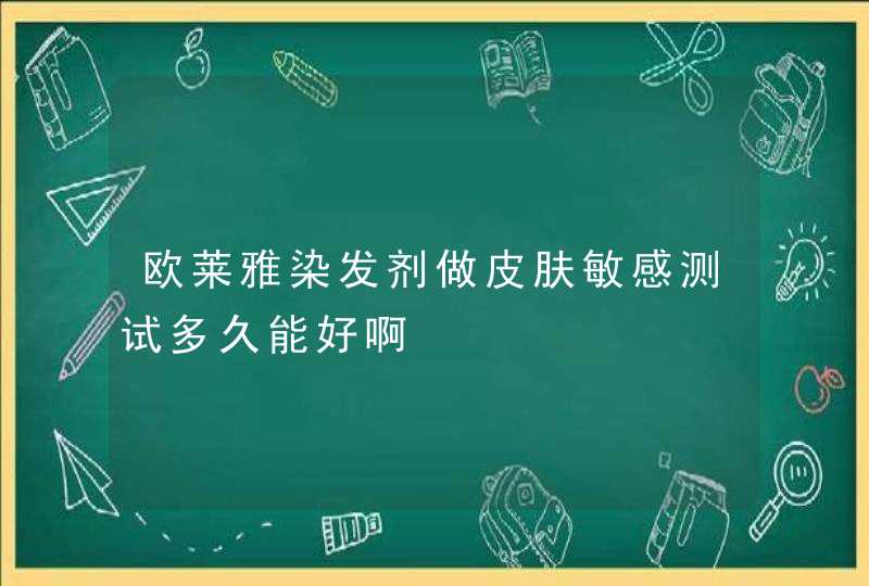 欧莱雅染发剂做皮肤敏感测试多久能好啊,第1张