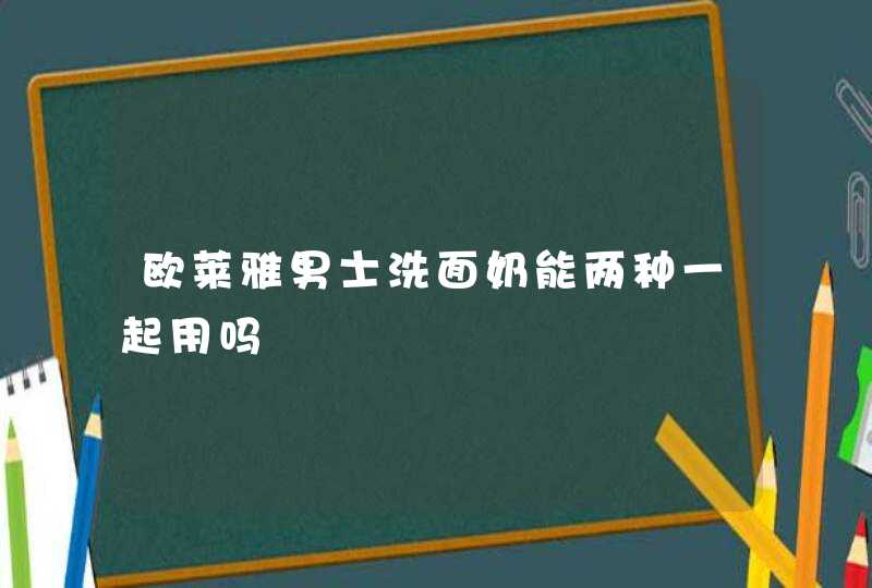 欧莱雅男士洗面奶能两种一起用吗,第1张