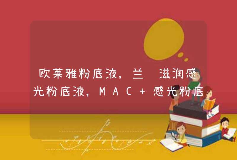 欧莱雅粉底液,兰蔻滋润感光粉底液,MAC 感光粉底液哪款粉底液好,第1张