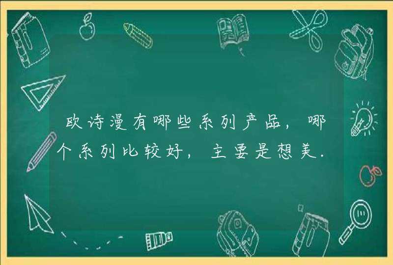 欧诗漫有哪些系列产品,哪个系列比较好,主要是想美...,第1张