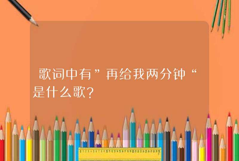 歌词中有”再给我两分钟“是什么歌?,第1张