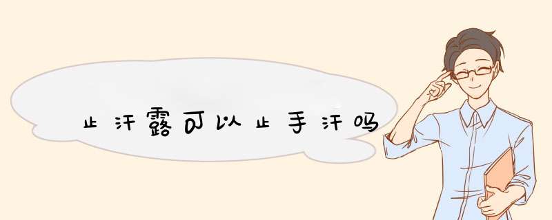 止汗露可以止手汗吗,第1张