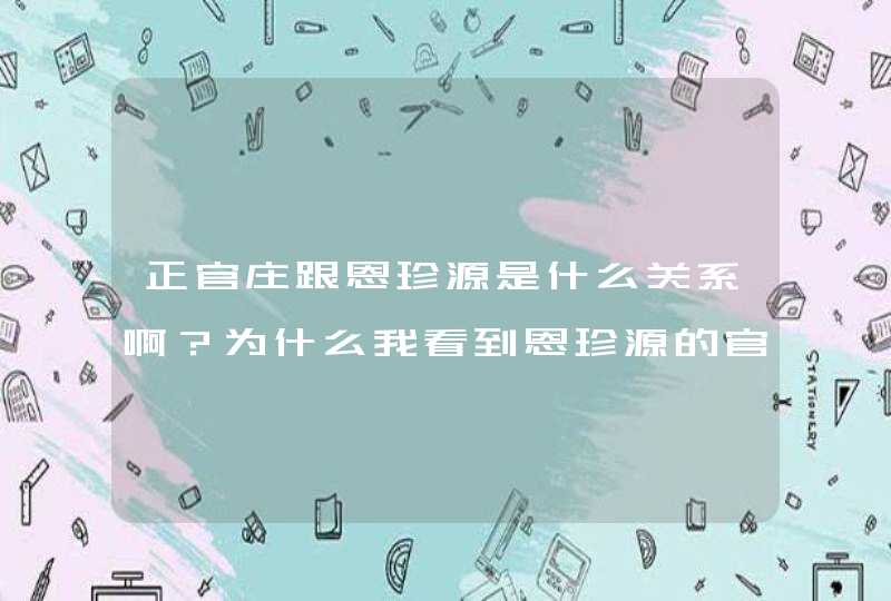 正官庄跟恩珍源是什么关系啊？为什么我看到恩珍源的官方微博在宣传正官庄家的活动呢？,第1张