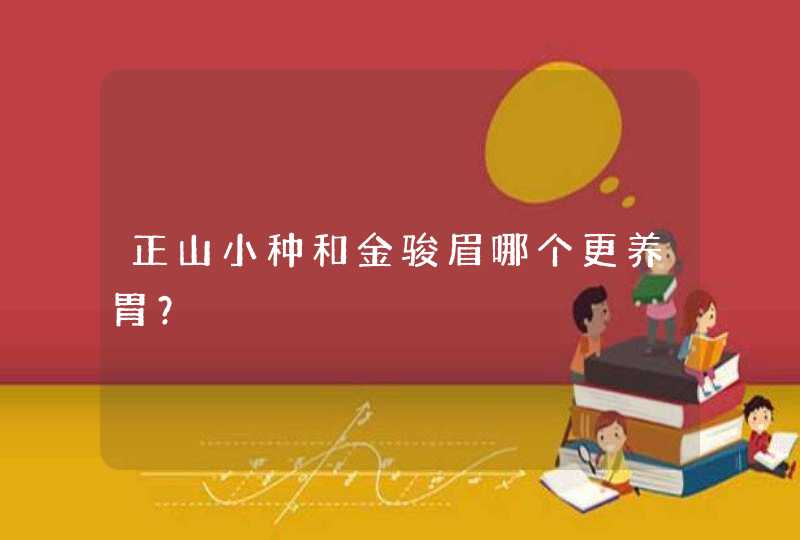 正山小种和金骏眉哪个更养胃？,第1张