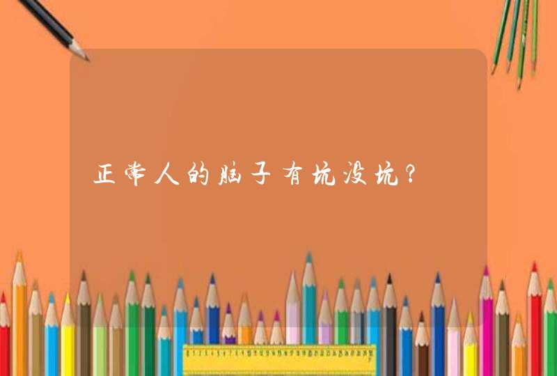 正常人的脑子有坑没坑？,第1张