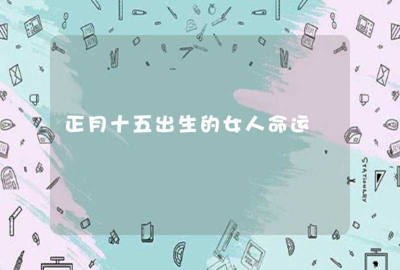 正月十五出生的女人命运,第1张