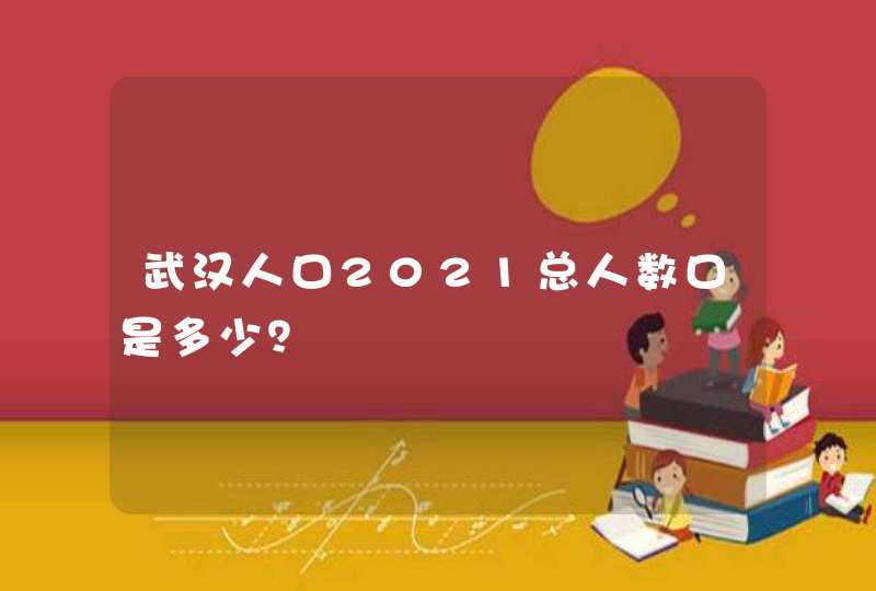 武汉人口2021总人数口是多少？,第1张