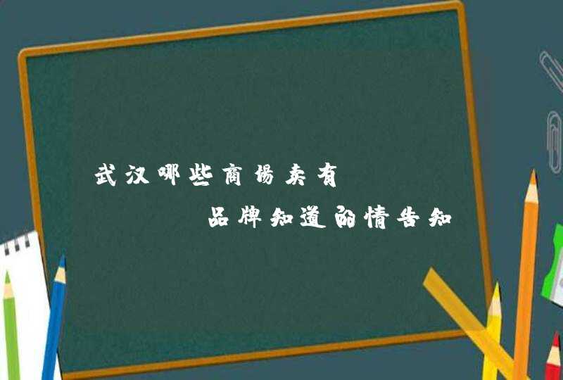 武汉哪些商场卖有LVCHANEL品牌知道的情告知，谢谢！,第1张