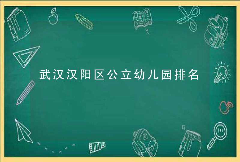 武汉汉阳区公立幼儿园排名,第1张
