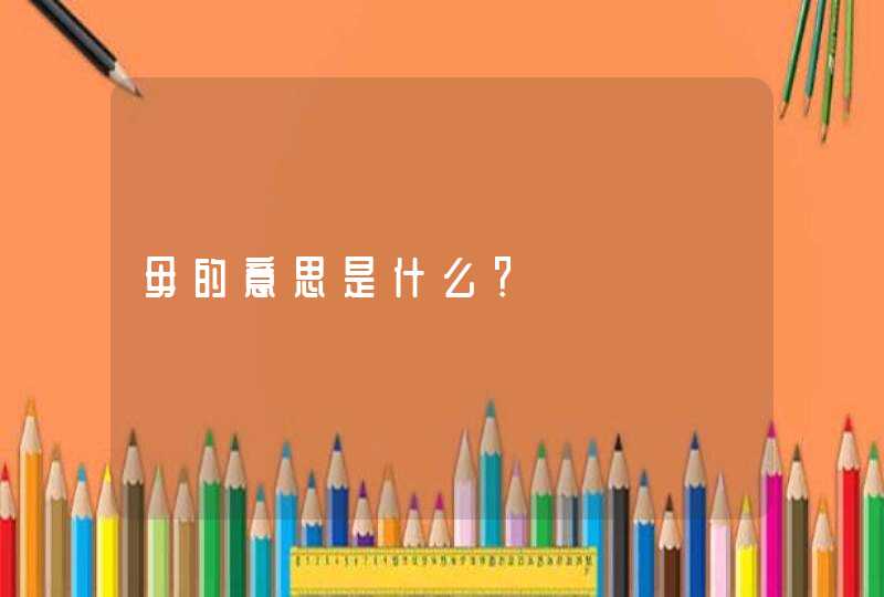 毋的意思是什么？,第1张