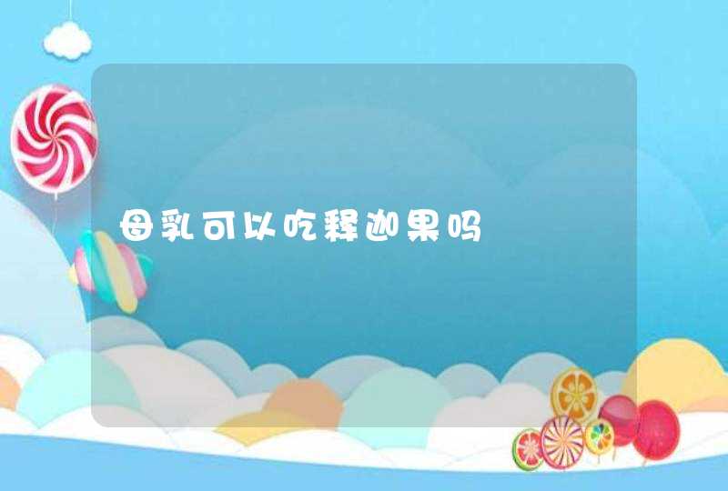 母乳可以吃释迦果吗,第1张