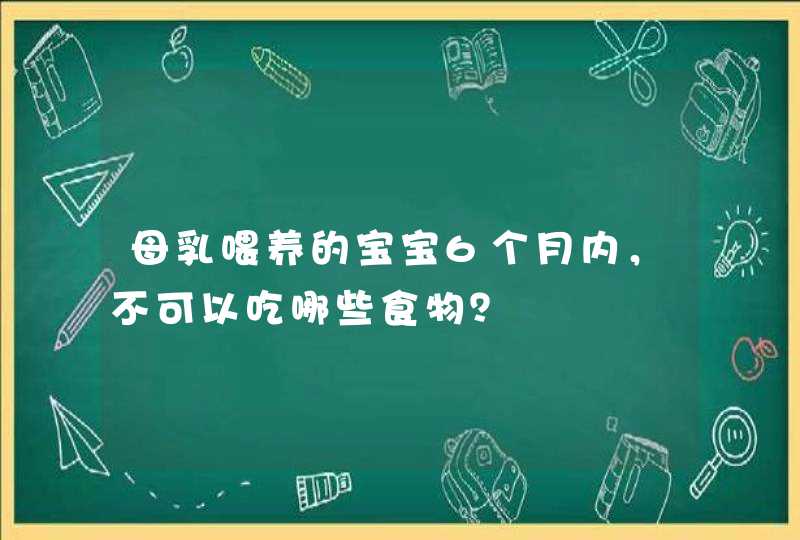 母乳喂养的宝宝6个月内，不可以吃哪些食物？,第1张