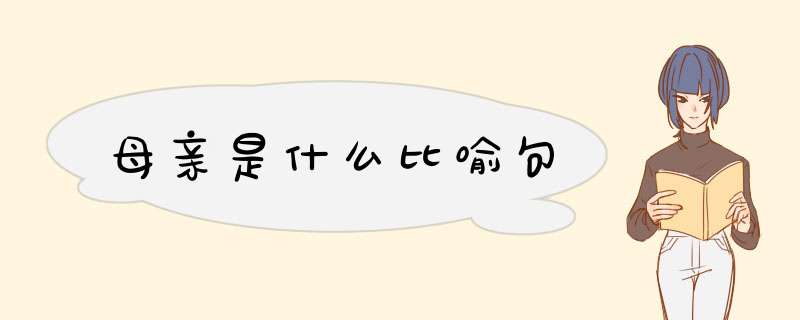 母亲是什么比喻句,第1张