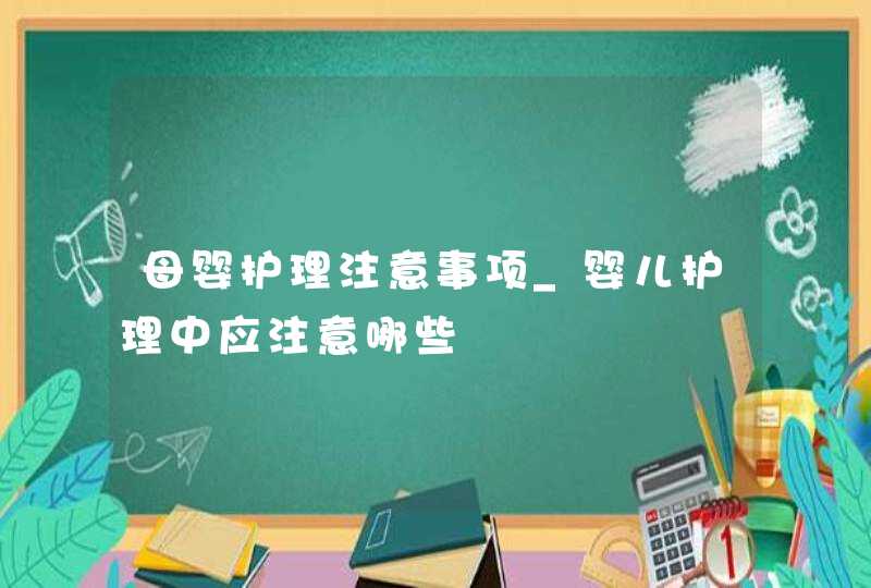 母婴护理注意事项_婴儿护理中应注意哪些,第1张