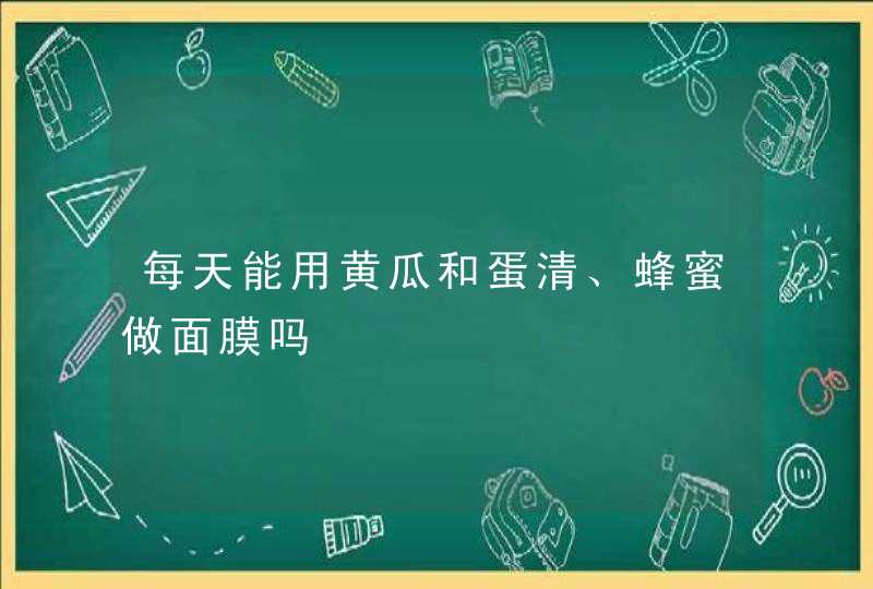 每天能用黄瓜和蛋清、蜂蜜做面膜吗,第1张