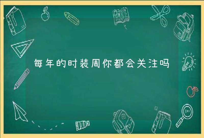 每年的时装周你都会关注吗,第1张