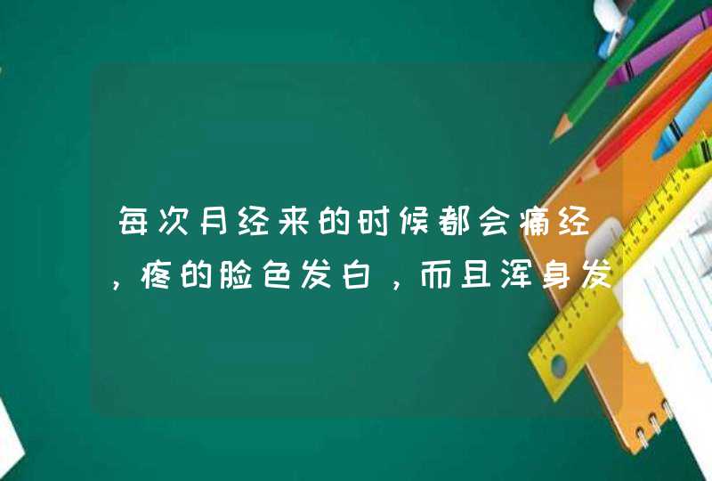 每次月经来的时候都会痛经，疼的脸色发白，而且浑身发冷出冷汗，最少疼三天，每次都吃止痛药，但是后来...,第1张