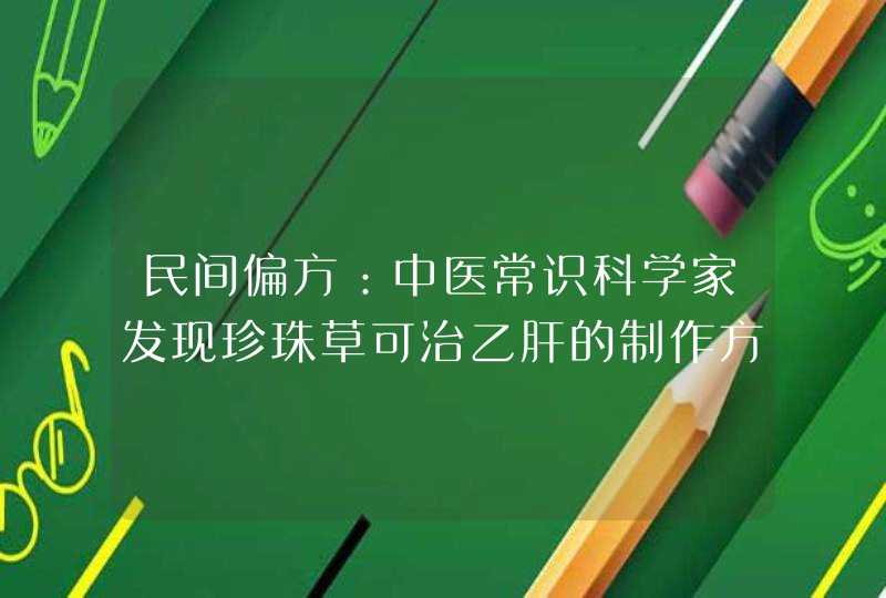 民间偏方：中医常识科学家发现珍珠草可治乙肝的制作方法,第1张