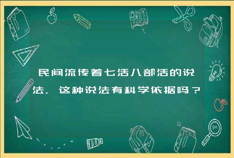 民间流传着七活八部活的说法，这种说法有科学依据吗？,第1张