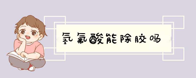 氢氟酸能除胶吗,第1张